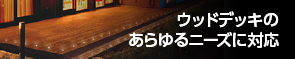 ウッドデッキのあらゆるニーズに対応